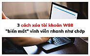 3 cách xóa tài khoản W88 "biến mất" vĩnh viễn nhanh như chớp