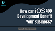 How can iOS App Development Benefit Your Business?