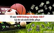 Vì sao W88 không rút được tiền? Lý do và cách khắc phục