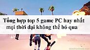 Tổng hợp top 5 game PC hay nhất mọi thời đại không thể bỏ qua