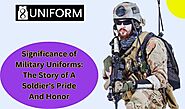 Significance of Military Uniforms: The Story of A Soldier's Pride And Honor