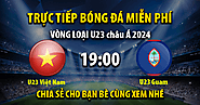 Trực tiếp U23 Việt Nam vs U23 Guam 19h00, ngày 06/09/2023 - Mitom TV