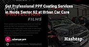 Get Professional PPF Coating Services in Noida Sector 62 at Urban Car Care — urbancar care на Hashtap