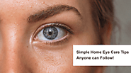 Simple Home Eye Care Tips Anyone can Follow! -