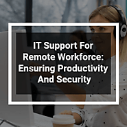 IT Support for Remote Workforce: Ensuring Productivity & Security