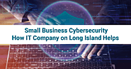 Small Business Cybersecurity: How IT Company on Long Island Helps – IT Support Long Island, NY