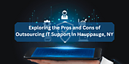 Exploring the Pros and Cons of Outsourcing IT Support in Hauppauge, NY – IT Support Long Island, NY