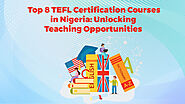 Top 8 TEFL Certification Courses in Nigeria: Unlocking Teaching Opportunities