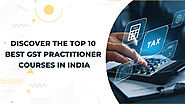 Discover the Top 10 Best GST Practitioner Courses in India