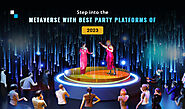 Explore the Top 8 Metaverse Party Platforms in 2023