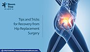 Tips and Tricks for Recovery from Hip Replacement Surgery| NeemTree Healthcare-Orthopedic Centres