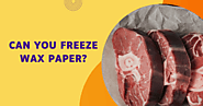 Can You Freeze Wax Paper? |