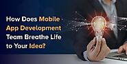 How Does Mobile App Development Team Breathe Life to Your Idea?
