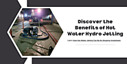 Discover the Benefits of Hot Water Hydro Jetting