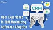 User Experience in CRM: Maximizing Software Adoption