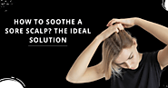 How to Soothe a Sore Scalp? The Ideal Solution