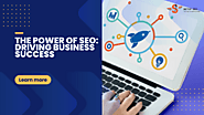The Power Of SEO: Driving Business Success