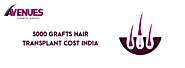 5000 Grafts Hair Transplant Cost India | Avenues Cosmetic