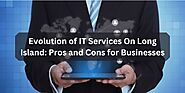 Evolution of IT Services On Long Island: Pros and Cons for Businesses – IT Support Long Island, NY