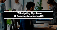 IT Budgeting Tips From IT Company: Maximizing ROI