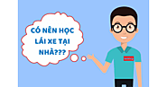 Có nên tự học lái ô tô tại nhà? Học thế nào để đạt điểm cao?