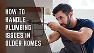 How To Handle Plumbing Issues In Older Homes