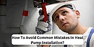How To Avoid Common Mistakes In Heat Pump Installation?