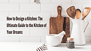 How to Design a Kitchen: The Ultimate Guide to the Kitchen of Your Dreams