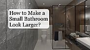 How To Make A Small Bathroom Look Larger?