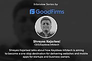Interview with Shreyes Kejariwal, CEO, Keyideas Infotech - GoodFirms