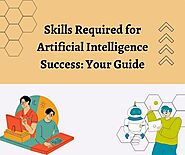 Skills Required for Artificial Intelligence Success: Your Guide