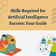 Skills Required for Artificial Intelligence Success: Your Guide