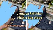 Jamaica Raft Man and Plastic Bag Video Viral on Social Media: - Today Pak Web