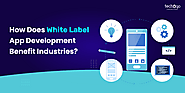 How Does White Label App Development Benefit Industries?