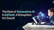 The Role of Generative AI in EdTech: A Disruption for Good!
