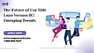 The Future Of Car Title Loan Vernon BC: Emerging Trends