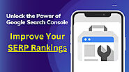 Unlock the Power of Google Search Console: Improve Your SERP Rankings