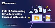 Role of Outsourcing Data Conversion Services in Business