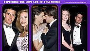 Exploring the Love Life of Tom Cruise: Insights into His Spouses and Relationships