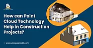 How can Point Cloud Technology Help in Construction Projects?