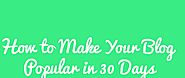 List Of 10 Tips To Make Your Blog Popular In 30 Days