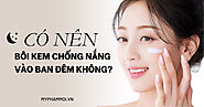 Có nên bôi kem chống nắng vào ban đêm không?