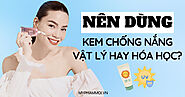 Nên dùng kem chống nắng vật lý hay hóa học tốt hơn?