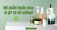 Mỹ phẩm thuần chay Vegan là gì? Có tốt không? Ưu và nhược điểm của mỹ phẩm thuần chay