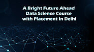 A Bright Future Ahead Data Science Course with Placement in Delhi