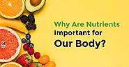 Why Are Nutrients Important for Our Body?