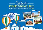 Celebrate Independence Day by Exploring historical Places in Delhi