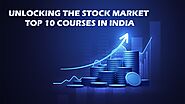 Unlocking the Stock Market Top 10 Courses in India