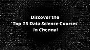 Discover the Top 15 Data Science Courses in Chennai