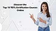 Discover the Top 10 TEFL Certification Courses Online